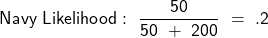 \[{\mathsf{Navy~Likelihood:~\frac{50}{50~+~200}~=~.2}\]