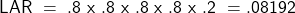 \[\mathsf{LAR~=~.8~x~.8~x~.8~x~.8~x~.2~=.08192}\]