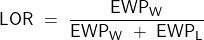 \[{\mathsf{LOR~=~\frac{EWP_{W}}{EWP_{W}~+~EWP_{L}}}}\]
